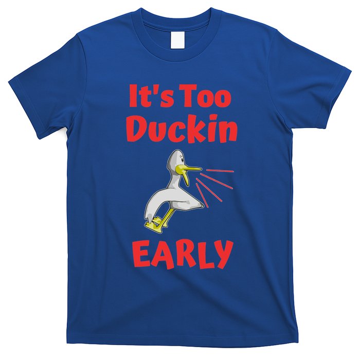 It's Too Duckin Early Cranky Pun Comical Morning Person Great Gift T-Shirt