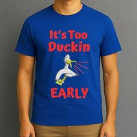 It's Too Duckin Early Cranky Pun Comical Morning Person Great Gift T-Shirt