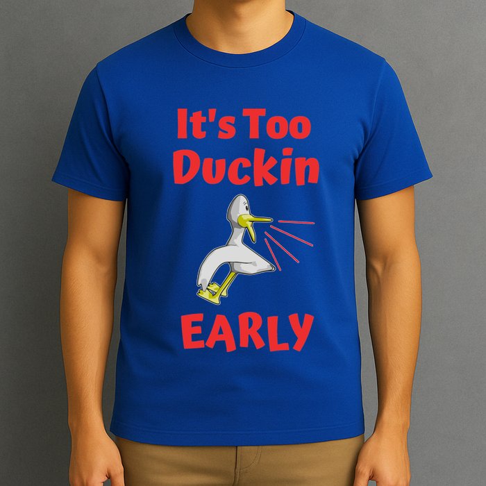 It's Too Duckin Early Cranky Pun Comical Morning Person Great Gift T-Shirt