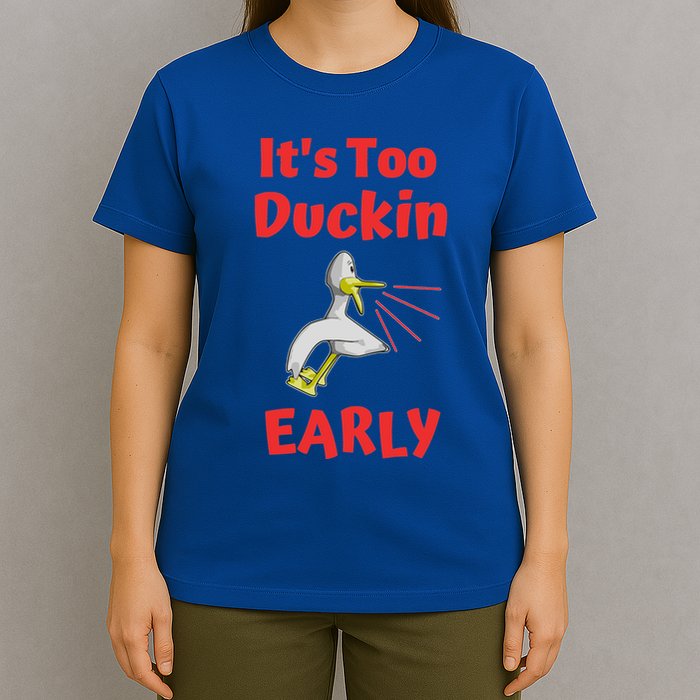 It's Too Duckin Early Cranky Pun Comical Morning Person Great Gift T-Shirt