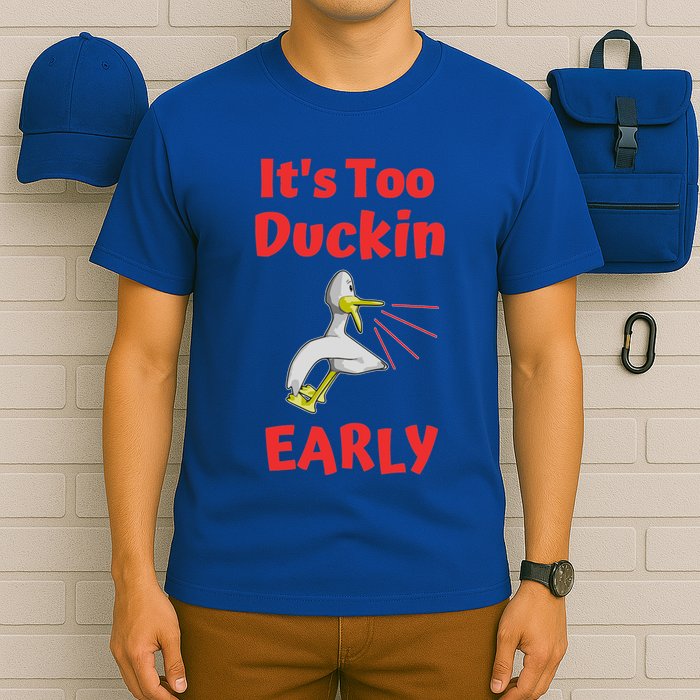 It's Too Duckin Early Cranky Pun Comical Morning Person Great Gift T-Shirt