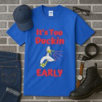 It's Too Duckin Early Cranky Pun Comical Morning Person Great Gift Tall T-Shirt