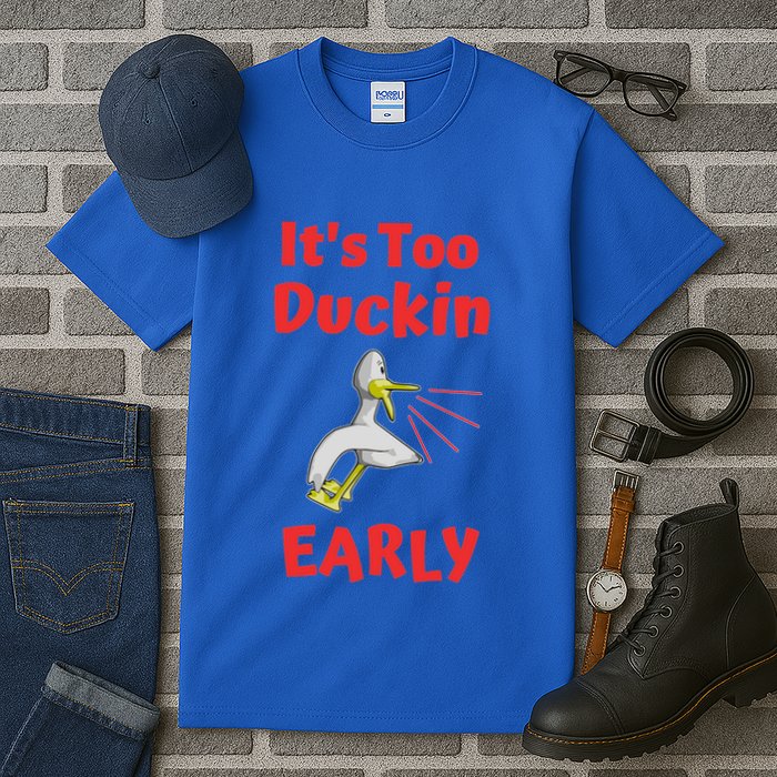It's Too Duckin Early Cranky Pun Comical Morning Person Great Gift Tall T-Shirt