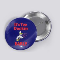 It's Too Duckin Early Cranky Pun Comical Morning Person Great Gift Button