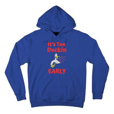 It's Too Duckin Early Cranky Pun Comical Morning Person Great Gift Tall Hoodie
