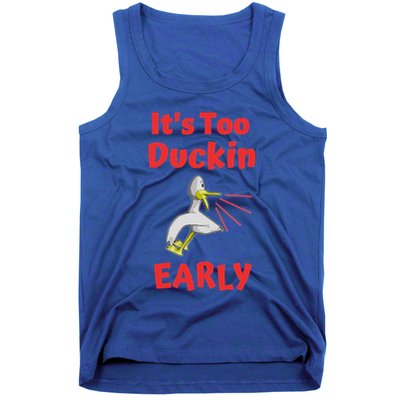It's Too Duckin Early Cranky Pun Comical Morning Person Great Gift Tank Top