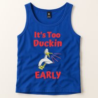It's Too Duckin Early Cranky Pun Comical Morning Person Great Gift Tank Top