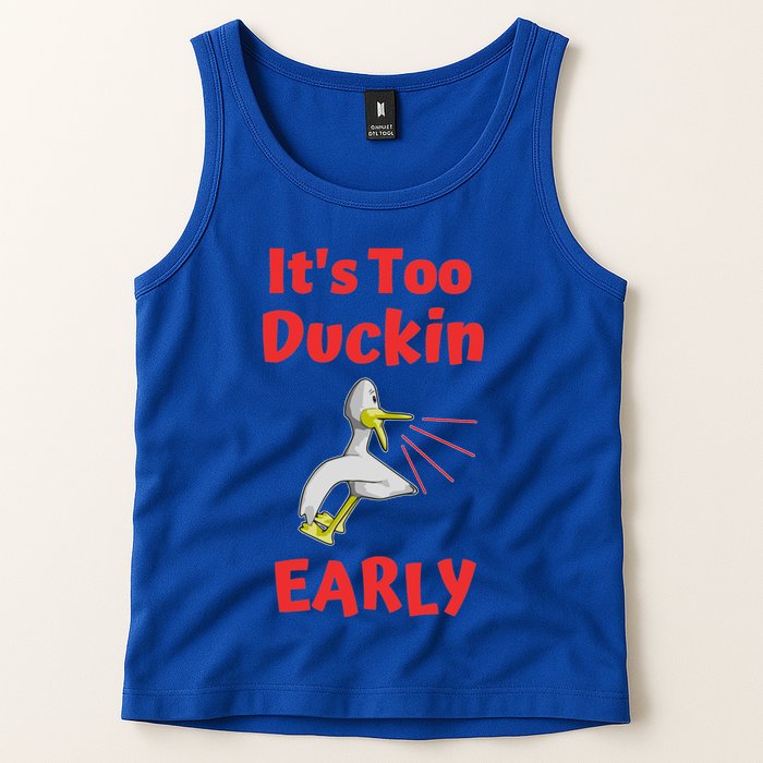 It's Too Duckin Early Cranky Pun Comical Morning Person Great Gift Tank Top