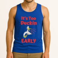 It's Too Duckin Early Cranky Pun Comical Morning Person Great Gift Tank Top