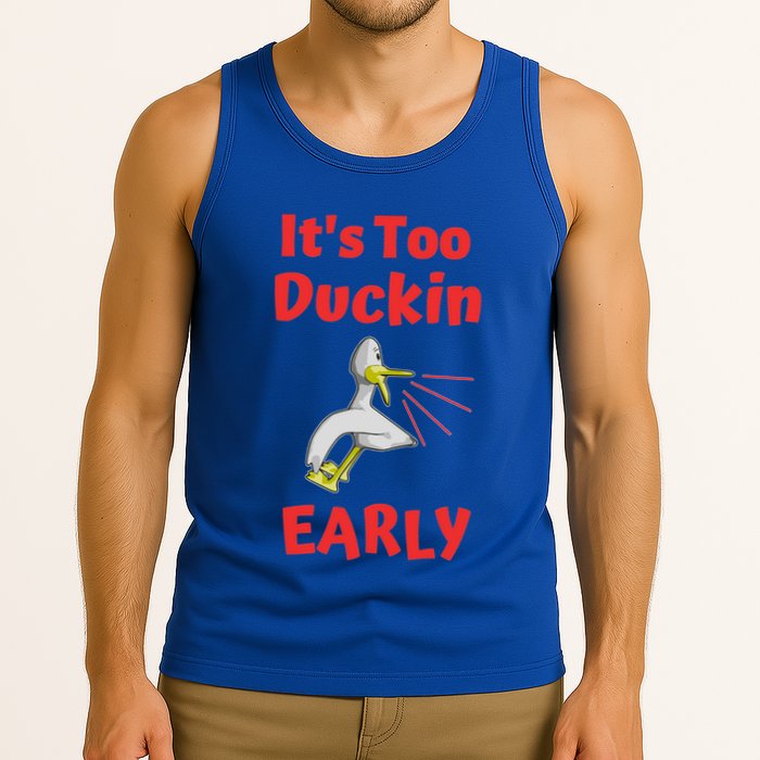 It's Too Duckin Early Cranky Pun Comical Morning Person Great Gift Tank Top