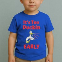 It's Too Duckin Early Cranky Pun Comical Morning Person Great Gift Toddler T-Shirt