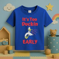 It's Too Duckin Early Cranky Pun Comical Morning Person Great Gift Toddler T-Shirt