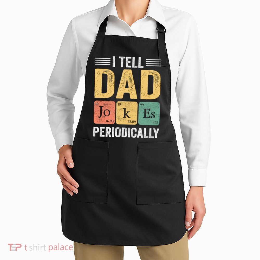 I Tell Dad Jokes Periodically Apron