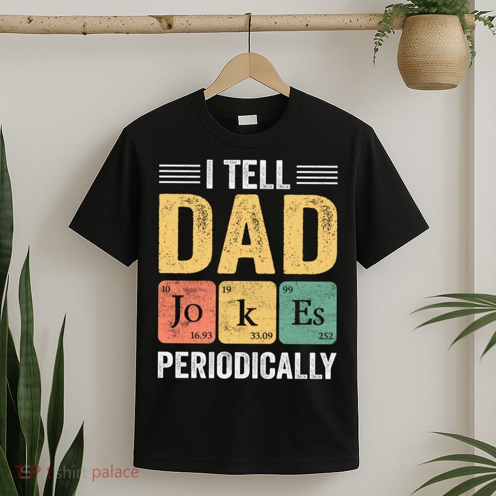 I Tell Dad Jokes Periodically T-Shirt