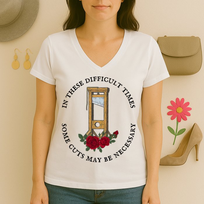 In There Difficult Times Some Cuts May Be Necessary Women's V-Neck T-Shirt