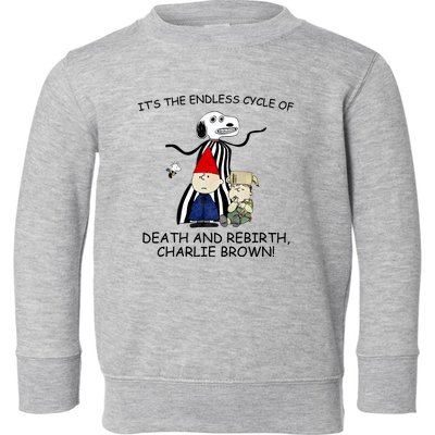 Its The Endless Cycle Of Death And Rebirth Toddler Sweatshirt