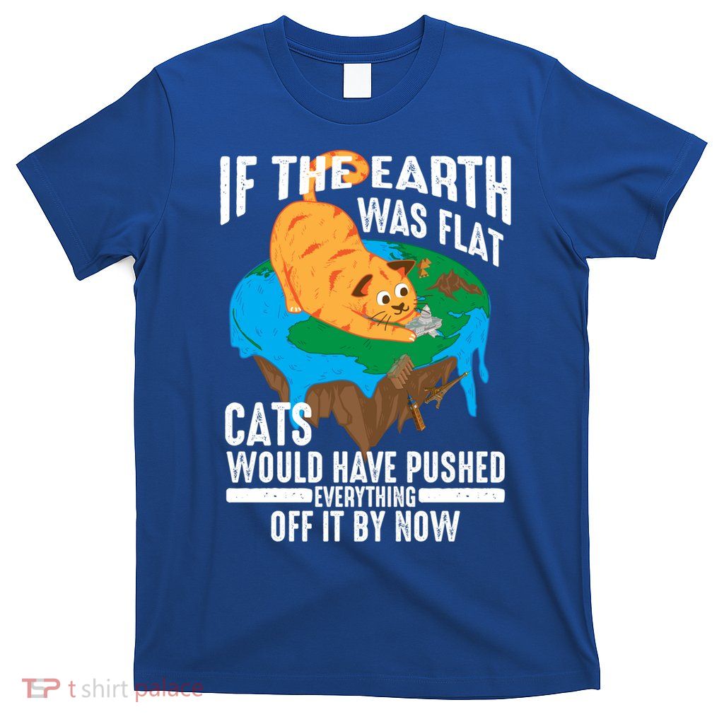 If The Earth Was Flat Cool Planet Cats Funny Gift T-Shirt
