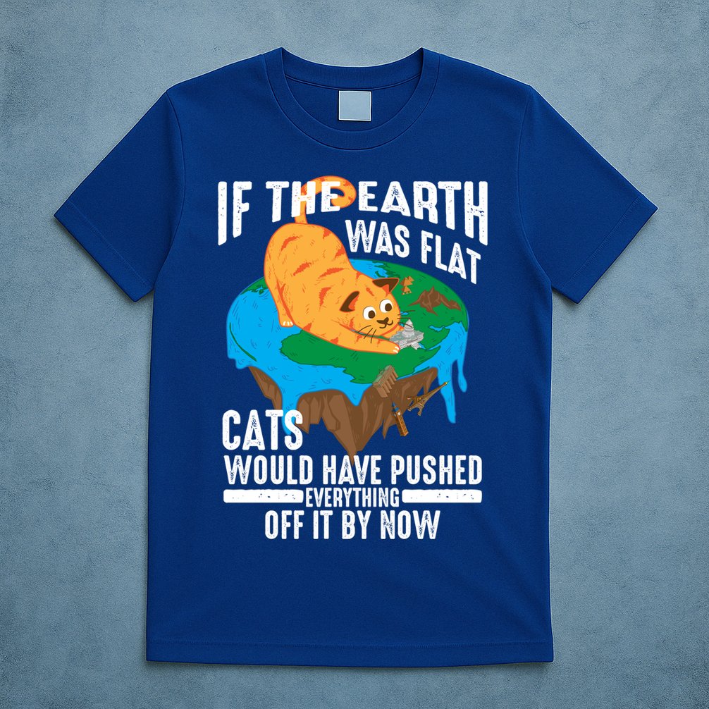 If The Earth Was Flat Cool Planet Cats Funny Gift T-Shirt