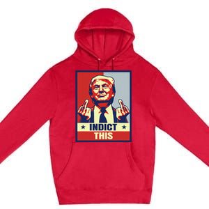 Indict This Funny Trump 2024 Premium Pullover Hoodie