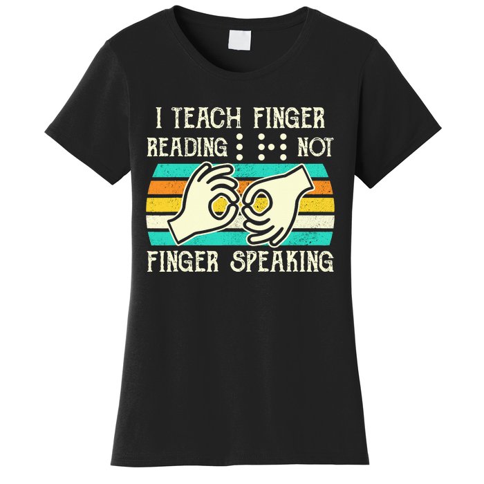 I Teach Fingers Reading Not Fingers Speaking Braille Teacher Women's T-Shirt