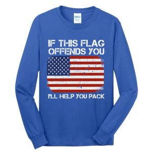 If This Flag Offends You Ill Help You Pack Patriotic Gift Tall Long Sleeve T-Shirt