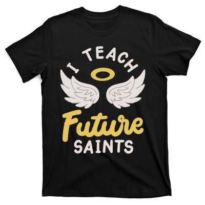 I Teach Future Saints T-Shirt