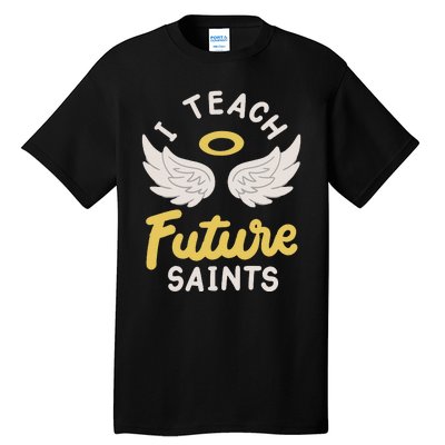 I Teach Future Saints Tall T-Shirt