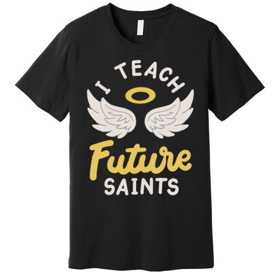 I Teach Future Saints Premium T-Shirt