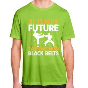 I Teach Future Taekwondo Black Belts Martial Arts Tkd Gift Adult ChromaSoft Performance T-Shirt