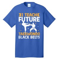 I Teach Future Taekwondo Black Belts Martial Arts Tkd Gift Tall T-Shirt