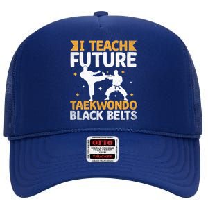 I Teach Future Taekwondo Black Belts Martial Arts Tkd Gift High Crown Mesh Back Trucker Hat