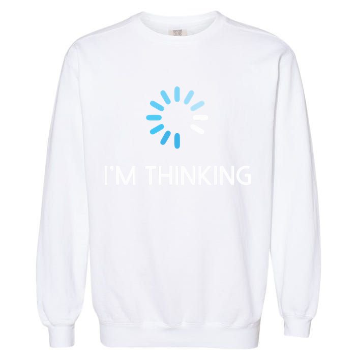 Im Thinking For Geeks Nerds Funny Programmers Tee Garment-Dyed Sweatshirt