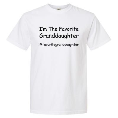 Im The Favorite Granddaughter Funny Granddaughter Grand Gift Garment-Dyed Heavyweight T-Shirt