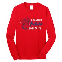 I Teach Future Saints Long Sleeve Shirt