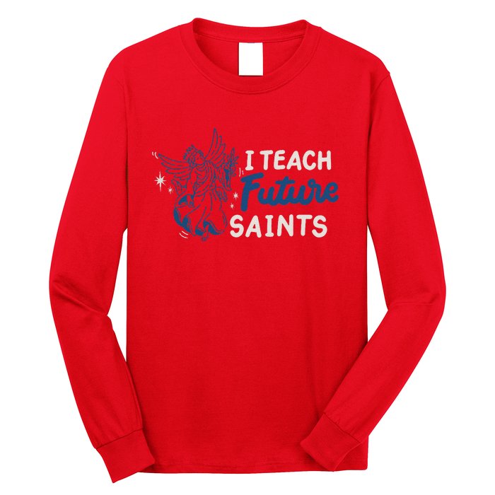 I Teach Future Saints Long Sleeve Shirt