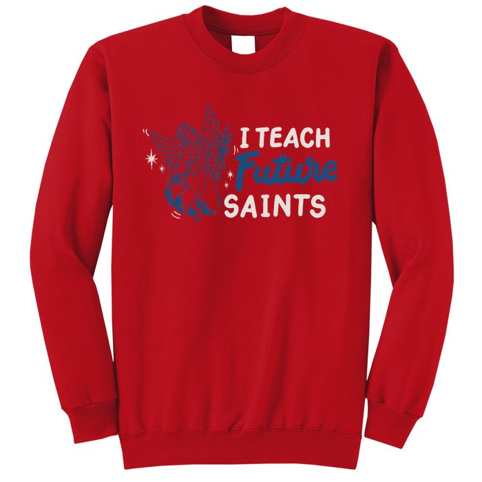 I Teach Future Saints Sweatshirt