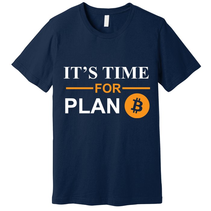 It's Time For Plan B Bitcoin Premium T-Shirt