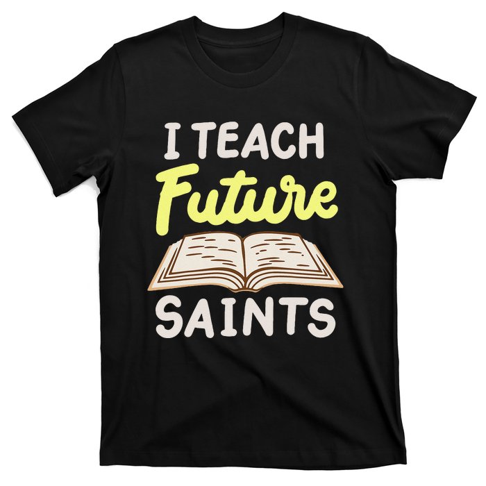 I Teach Future Saints T-Shirt