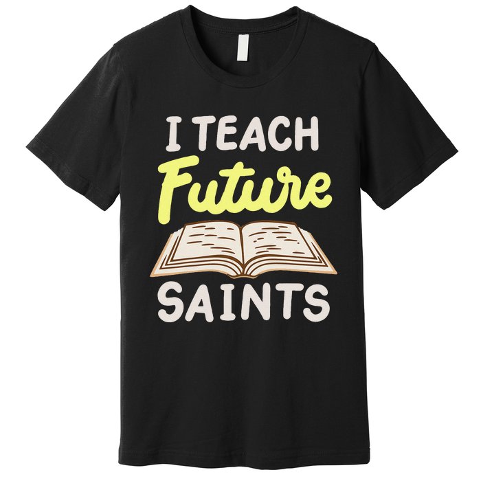 I Teach Future Saints Premium T-Shirt