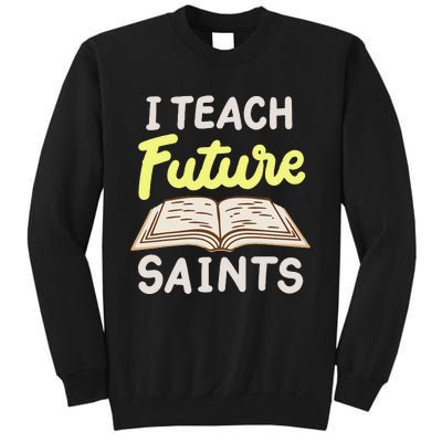 I Teach Future Saints Tall Sweatshirt