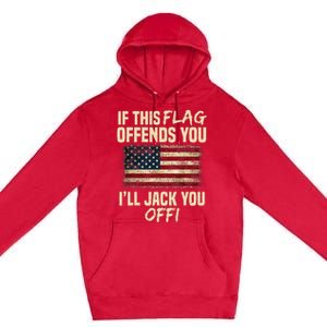 If This Flag Offends You I'll Jack You Off American Flag  Premium Pullover Hoodie