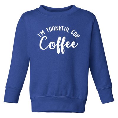 Im Thankful For Coffee Cute Gift Toddler Sweatshirt