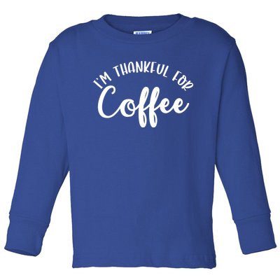 Im Thankful For Coffee Cute Gift Toddler Long Sleeve Shirt