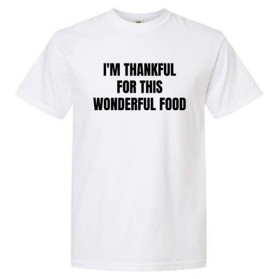 Im Thankful For This Wonderful Food Cool Gift Garment-Dyed Heavyweight T-Shirt