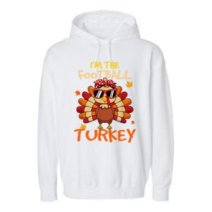 Im The Football Turkey Family Happy Thanksgiving Thankful Gift Garment-Dyed Fleece Hoodie