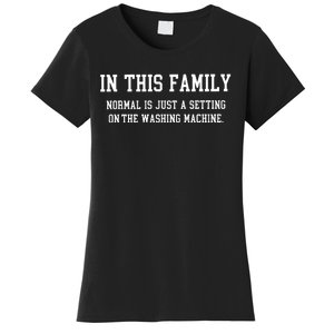 In This Family Normal Is Just A Setting On The Washing Machine Women's T-Shirt