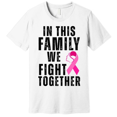 In This Family We Fight Together Breast Cancer Ribbon Premium T-Shirt