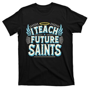 I Teach Future Saints Catholic For Dedicated Teachers T-Shirt