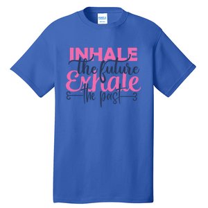 Inhale The Future Exhale The Past Motivational Yoga Design Gift Tall T-Shirt