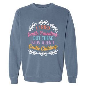 I Tried Gentle Parenting. But These ArenT Gentle Garment-Dyed Sweatshirt